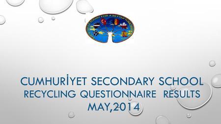 CUMHUR İ YET SECONDARY SCHOOL RECYCLING QUESTIONNAIRE RESULTS MAY,2014.