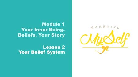 Module 1 Your Inner Being. Beliefs. Your Story Lesson 2