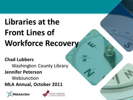 Libraries at the Front Lines of Workforce Recovery Chad Lubbers Washington County Library Jennifer Peterson WebJunction MLA Annual, October 2011.