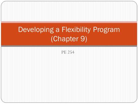 PE 254 Developing a Flexibility Program (Chapter 9)