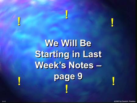  2007 by David A. Prentice We Will Be Starting in Last Week’s Notes – page 9 We Will Be Starting in Last Week’s Notes – page 9 ! ! ! ! ! ! ! ! ! ! !