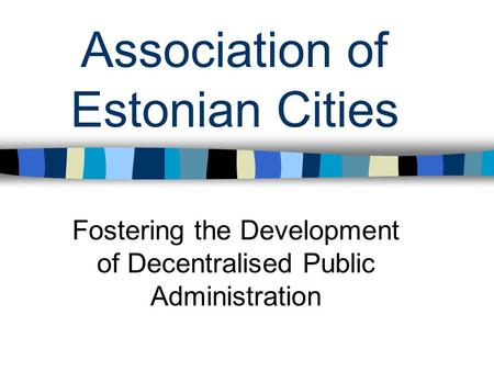 Association of Estonian Cities Fostering the Development of Decentralised Public Administration.