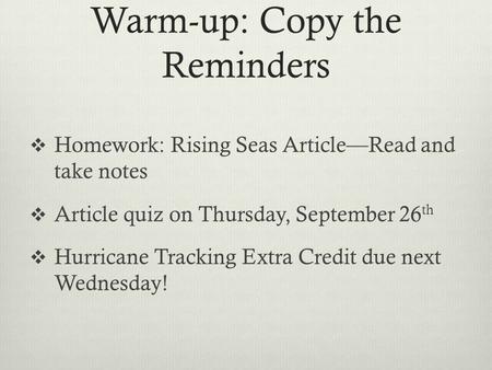 Warm-up: Copy the Reminders  Homework: Rising Seas Article—Read and take notes  Article quiz on Thursday, September 26 th  Hurricane Tracking Extra.