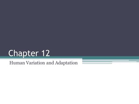 Chapter 12 Human Variation and Adaptation. How do you define “race” and do you think it’s a useful concept in understanding variation in our species?