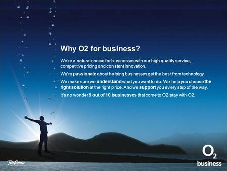 Why O2 for business? We’re a natural choice for businesses with our high quality service, competitive pricing and constant innovation. We're passionate.