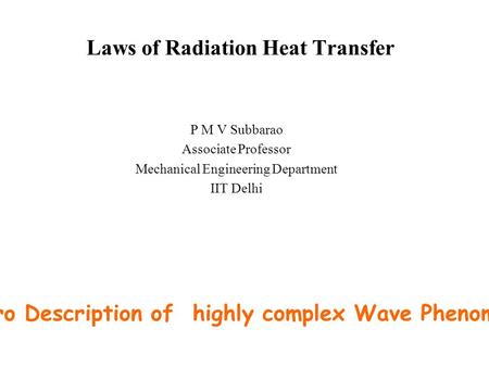 Laws of Radiation Heat Transfer P M V Subbarao Associate Professor Mechanical Engineering Department IIT Delhi Macro Description of highly complex Wave.