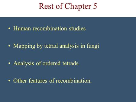 Rest of Chapter 5 Human recombination studies Mapping by tetrad analysis in fungi Analysis of ordered tetrads Other features of recombination.