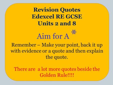 CHRISTIANITY Revision Quotes Edexcel RE GCSE Units 2 and 8 Aim for A * Remember – Make your point, back it up with evidence or a quote and then explain.