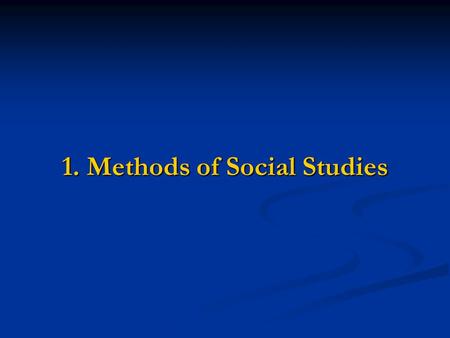 1. Methods of Social Studies. I. Geography A. INTRODUCTION -Cultures have adapted (or changed) their environment in order -Cultures have adapted (or changed)