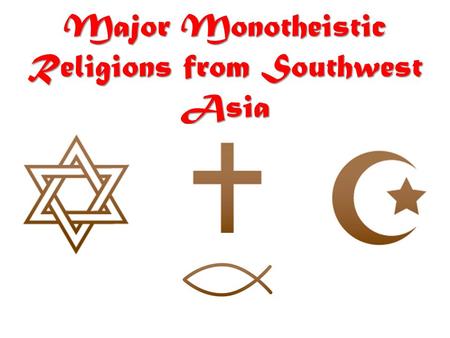 Major Monotheistic Religions from Southwest Asia.