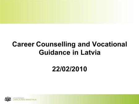 Career Counselling and Vocational Guidance in Latvia 22/02/2010.