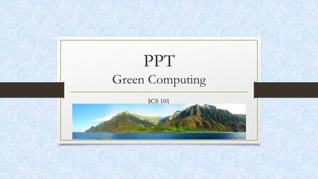 PPT Green Computing ICS 101. Green Computing What is Green Computing? Also known as green technology, is the environmentally liable use of computers and.