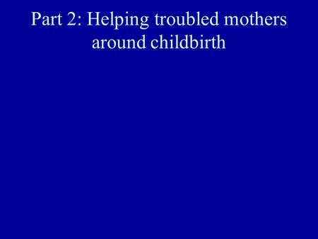 Part 2: Helping troubled mothers around childbirth.