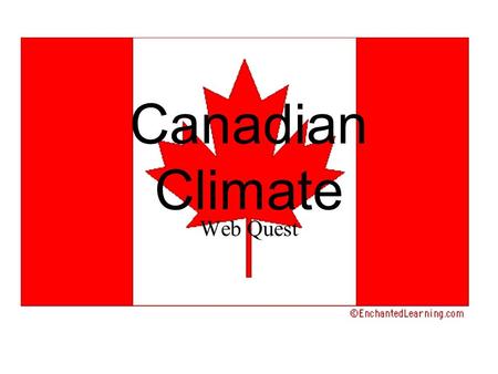 Canadian Climate Web Quest. Climate or Weather? It’s important to understand the difference between “climate” and “weather”. Use the the links below to.