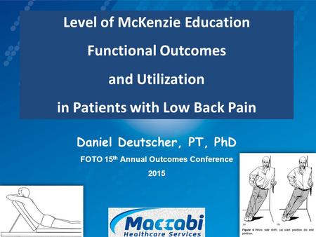 Daniel Deutscher, PT, PhD FOTO 15 th Annual Outcomes Conference 2015 Level of McKenzie Education Functional Outcomes and Utilization in Patients with Low.