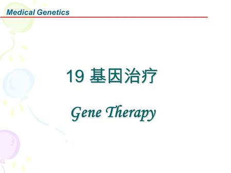 Medical Genetics 19 基因治疗 Gene Therapy. Medical Genetics 1. What is gene therapy? Genes, which are carried on chromosomes, are the basic physical and functional.