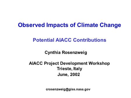 Observed Impacts of Climate Change AIACC Project Development Workshop Trieste, Italy June, 2002 Potential AIACC Contributions Cynthia Rosenzweig