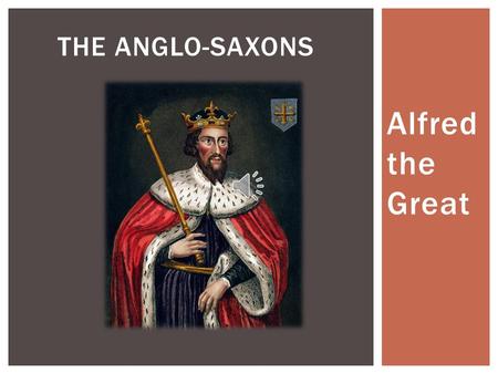 The Anglo-saxons Alfred the Great.
