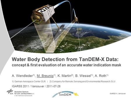 IGARSS’11, Vancouver Water Body Detection from TanDEM-X Data: concept & first evaluation of an accurate water indication mask A. Wendleder 1), M. Breunig.