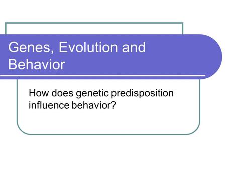 Genes, Evolution and Behavior