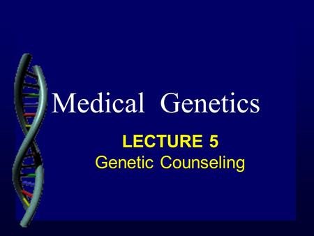 LECTURE 5 Genetic Counseling