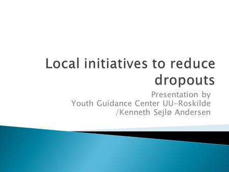 Presentation by Youth Guidance Center UU-Roskilde /Kenneth Sejlø Andersen.