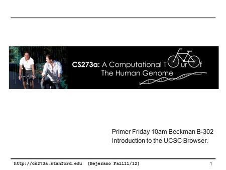 [Bejerano Fall11/12] 1 Primer Friday 10am Beckman B-302 Introduction to the UCSC Browser.