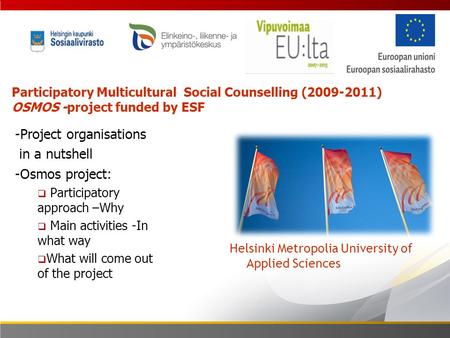 Participatory Multicultural Social Counselling (2009-2011) OSMOS -project funded by ESF Helsinki Metropolia University of Applied Sciences -Project organisations.