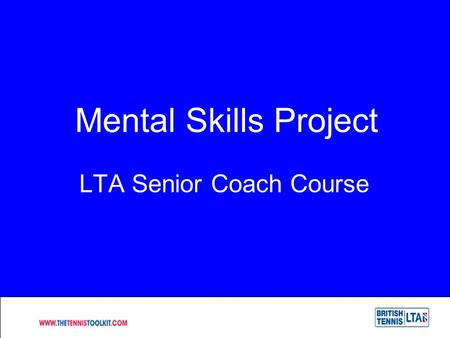Mental Skills Project LTA Senior Coach Course. Mental skills project consists of a presentation that has to be delivered during module 6 of the course.