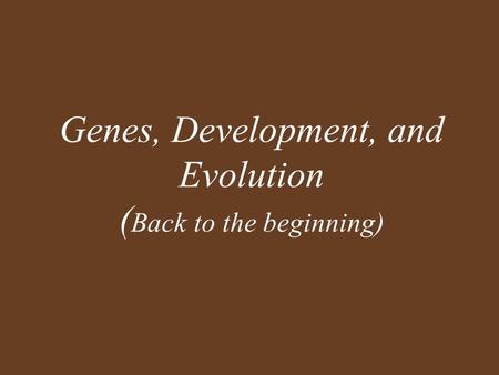 Genes, Development, and Evolution ( Back to the beginning)