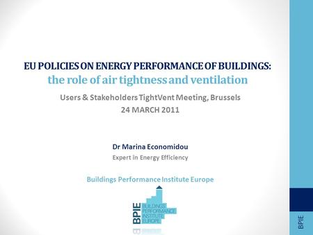 EU POLICIES ON ENERGY PERFORMANCE OF BUILDINGS: the role of air tightness and ventilation Users & Stakeholders TightVent Meeting, Brussels 24 MARCH 2011.