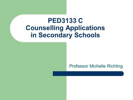 PED3133 C Counselling Applications in Secondary Schools Professor Michelle Richling.