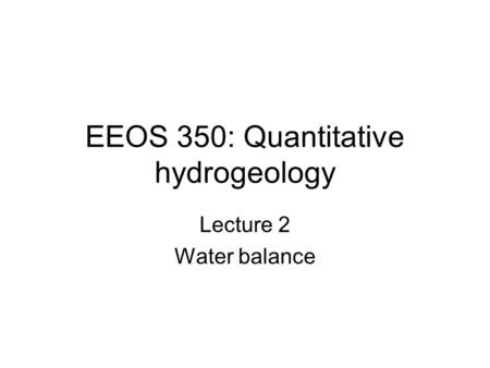 EEOS 350: Quantitative hydrogeology Lecture 2 Water balance.