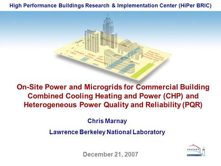 High Performance Buildings Research & Implementation Center (HiPer BRIC) December 21, 2007 On-Site Power and Microgrids for Commercial Building Combined.