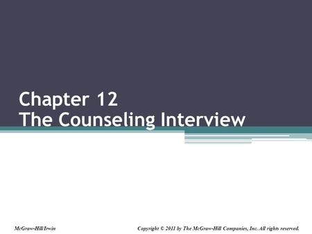 Chapter 12 The Counseling Interview Copyright © 2011 by The McGraw-Hill Companies, Inc. All rights reserved.McGraw-Hill/Irwin.