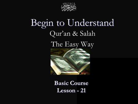Begin to Understand Begin to Understand Qur’an & Salah The Easy Way Basic Course Lesson - 21.
