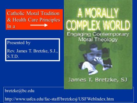 Catholic Moral Tradition & Health Care Principles In a Presented by Rev. James T. Bretzke, S.J., S.T.D.