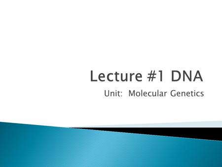 Unit: Molecular Genetics. The traits that you have are mainly due to the genes that you have inherited from your parents. DNA (deoxyribonucleic acid)