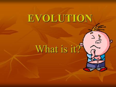 EVOLUTION What is it?. MISCONCEPTIONS “Evolution is like a climb up a ladder of progress; organisms are always getting better.” “Evolution is like a climb.