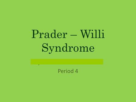 Prader – Willi Syndrome By Ria Gulati & Ami Bulsara Period 4.