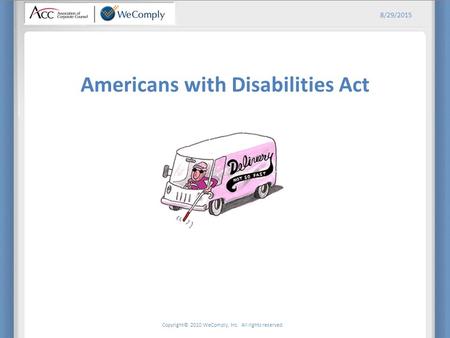 Copyright© 2010 WeComply, Inc. All rights reserved. 8/29/2015 Americans with Disabilities Act.