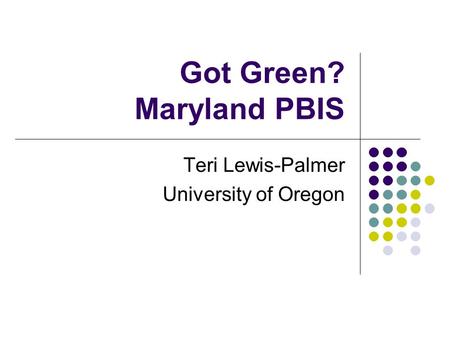 Got Green? Maryland PBIS Teri Lewis-Palmer University of Oregon.