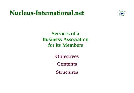 Services of a Business Association for its Members Objectives Contents Structures Nucleus-International.net.