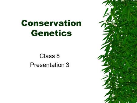 Conservation Genetics Class 8 Presentation 3. Forces of evolution  Natural selection  Genetic drift  Non-random mating (inbreeding)  Sexual selection.