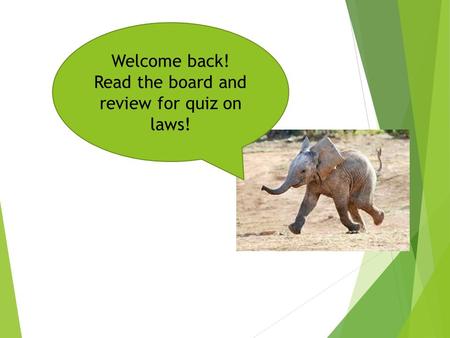 Welcome back! Read the board and review for quiz on laws!