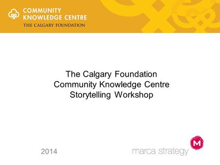 The Calgary Foundation Community Knowledge Centre Storytelling Workshop 2014.