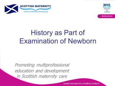 Quality Education for a Healthier Scotland Multidisciplinary History as Part of Examination of Newborn Promoting multiprofessional education and development.