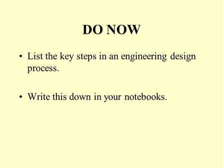 DO NOW List the key steps in an engineering design process. Write this down in your notebooks.