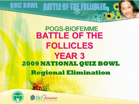 BATTLE OF THE FOLLICLES YEAR 3 2009 NATIONAL QUIZ BOWL Regional Elimination POGS-BIOFEMME.