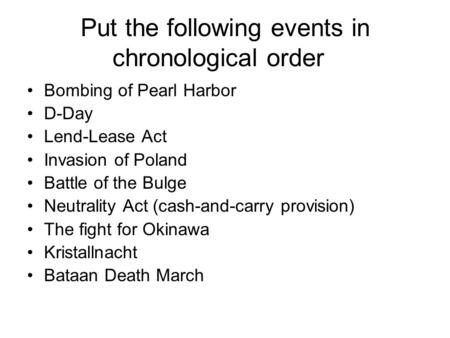Put the following events in chronological order Bombing of Pearl Harbor D-Day Lend-Lease Act Invasion of Poland Battle of the Bulge Neutrality Act (cash-and-carry.